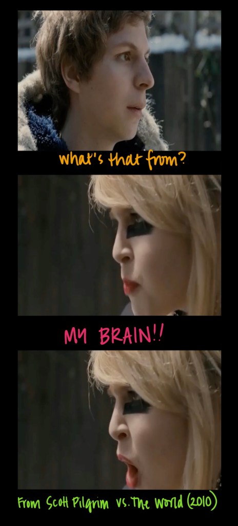 three panels screenshotted from a clip of Scott Pilgrim vs. the World (2010). at the top Scott, a pale young man in a blue jacket played by Michael Cera, asks "where's that from?"; the next two panels are Roxy Richter, a pale blonde young woman with red lipstick and thick lines of eyeblack beneath her eyes, with lip positioning showing her exclamation of "MY BRAIN!!"